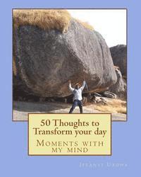 50 Thoughts to Transform your day: Moments with my mind 1