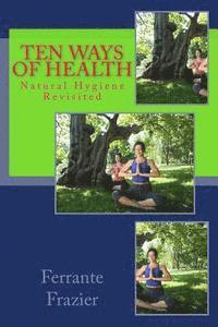 Ten Ways of Health: Natural Hygiene Revisited 1