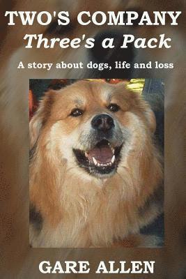 Two's Company Three's a Pack: A story about dogs, life and loss 1