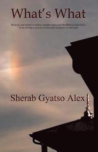 Sherab Gyatso Alex - What's What: Hearsay and stories to define common ideas and Buddhist perspectives. To be of help to anyone on the path of search for the truth., Häftad