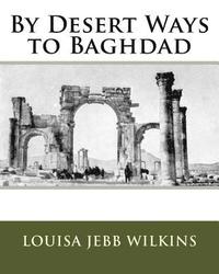 bokomslag By Desert Ways to Baghdad