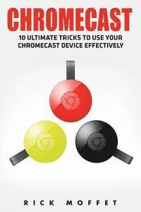bokomslag Chromecast: 10 Ultimate Tricks to Use Your Chromecast Device Effectively (Booklet)