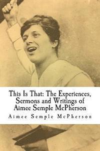 bokomslag This Is That: The Experiences, Sermons and Writings of Aimee Semple McPherson