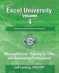 bokomslag Excel University - Volume 4 - Featuring Excel 2013 for Windows: Microsoft Excel Training for CPAs and Accounting Professionals