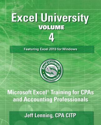 Excel University - Volume 4 - Featuring Excel 2013 for Windows: Microsoft Excel Training for CPAs and Accounting Professionals 1