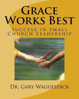 bokomslag Grace Works Best: Success in Small Church Leadership