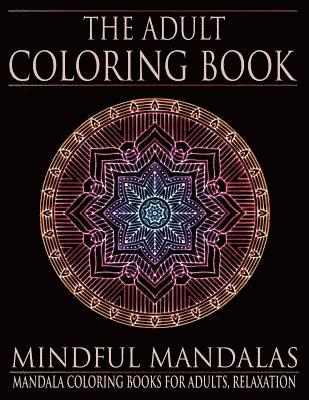 The Adult Coloring Book: Mindful Mandalas: (Coloring Books for Adults, Relaxation, Stress relief) 1