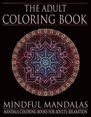 Adult Coloring Books - The Adult Coloring Book: Mindful Mandalas: (Coloring Books for Adults, Relaxation, Stress relief), Häftad