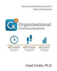 bokomslag Organizational Communication: Achieving Outstanding Results in Today's Marketplace