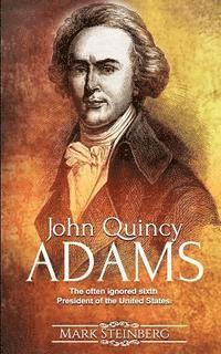 bokomslag John Quincy Adams: The often ignored sixth President of the United States