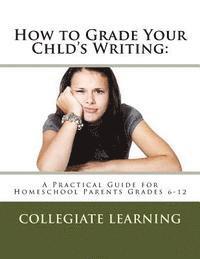 bokomslag How to Grade Your Child's Writing: : A Practical Guide for Homeschool Parents Grades 6-12