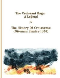 bokomslag The Croissant Rage: A Legend: The History of Croissants: ( Ottoman Empire 1600)