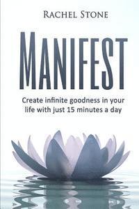 bokomslag Manifest: Create Infinite Goodness In Your Life With Just 15 Minutes A Day