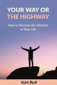 bokomslag Your way or the Highway: How to become the director of your life