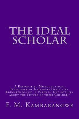 bokomslag The Ideal Scholar: A Response to "Miseducation," A Response to "Miseducation," Prevalence of Illiterate Graduates, Educated Slaves & Pare