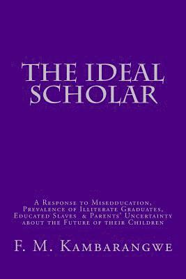 bokomslag The Ideal Scholar: A Response to 'Miseducation,' A Response to 'Miseducation,' Prevalence of Illiterate Graduates, Educated Slaves & Pare