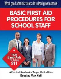 bokomslag What GOOD Administrators Do to LEAD Great Schools: Basic First Aid Procedures for School Staff