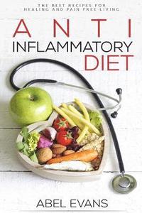 bokomslag Anti-Inflammatory Diet: The Best Recipes for Healthy & Pain Free Living: 180+ Approved Recipes for Healing, Fighting Inflammation and Enjoying