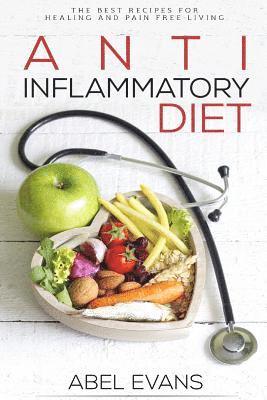 Abel Evans - Anti-Inflammatory Diet: The Best Recipes for Healthy & Pain Free Living: 180+ Approved Recipes for Healing, Fighting Inflammation and Enjoying, Häftad