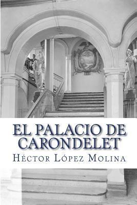 Hector Lopez Molina - El Palacio de Carondelet: Historia del palacio de Gobierno de Ecuador, en la ciudad de Quito., Häftad