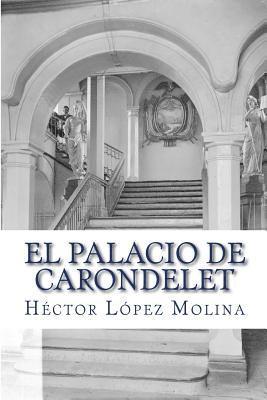 El Palacio de Carondelet: Historia del palacio de Gobierno de Ecuador, en la ciudad de Quito. 1