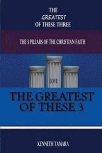 bokomslag The Greatest of the three: The 3 pillars of the Christian faith
