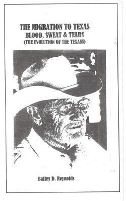 Bailey D. Reynolds - The Migration to Texas: Blood, Sweat and Tears: The Evolution of The Texans, Häftad
