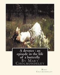 A devotee: an episode in the life of a butterfly, By Mary Cholmondeley 1