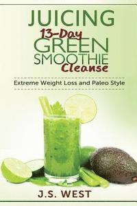 bokomslag Juicing: 13-Day Green Smoothie Cleanse for Detoxing, Extreme Weight Loss and Paleo Style