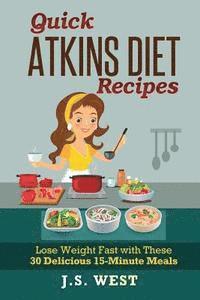 bokomslag Quick Atkins Diet Recipes: Atkins Cookbook and Atkins Recipes. Quick Atkins Diet Recipes - 30 Delicious Quick and Easy 15-Minute Atkins Diet Meal