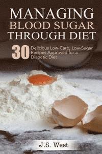 bokomslag Diabetes: Managing Blood Sugar Through Diet. 30 Delicious Low-Carb, Low-Sugar Recipes Approved for a Diabetic Diet