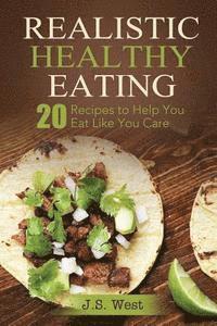 bokomslag Realistic Healthy Eating: Realistic Healthy Eating 20 Recipes to Help You Eat Like You Care