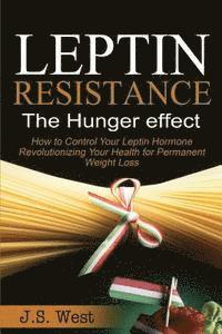 bokomslag Leptin: Leptin Resistance: The Hunger effect, Leptin and its resistance - Losing Weight and Staying Healthy