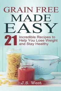 J. S. West - Against All Grain: Grain Free Made Easy: 21 Incredible Recipes to Help You Lose Weight and Stay Healthy, Häftad