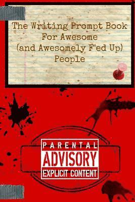 The Writing Prompt Book for Awesome (And Awesomely F'ed-Up) People 1