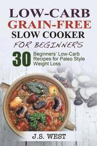 bokomslag Low Carb Grain-Free Slow Cooker for Beginners: Paleo. Paleo Slow Cooker. Low Carb Grain-Free Paleo Slow Cooker for Beginners. 30 Beginners' Paleo Low-