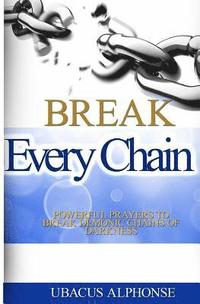 bokomslag Break Every Chain: Powerful Prayers to Break Demonic Chains of Darkness