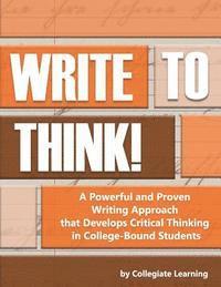 Collegiate Learning - Write to Think!: A Powerful and Proven Writing Approach that Develops Critical Thinking in College-Bound Students, Häftad