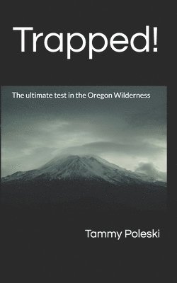 Trapped!: The ultimate test in the Oregon Wilderness 1