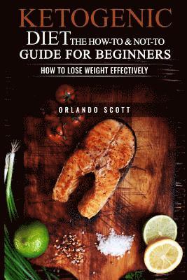 bokomslag Ketogenic Diet: The How To & Not To Guide for beginners: How To Lose Weight Effectively