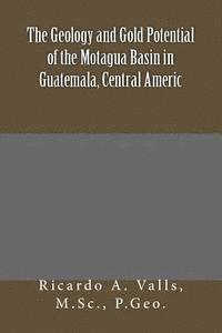 bokomslag The Geology and Gold Potential of the Motagua Basin in Guatemala, Central Americ