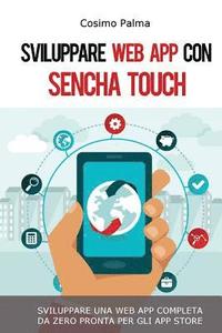 bokomslag Sviluppare Web App con Sencha Touch: Impara a sviluppare una Web App completa con Sencha Touch partendo da zero pronta per gli App Store (Android, iOS