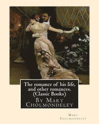 bokomslag The romance of his life, and other romances.By Mary Cholmondeley (Classic Books)