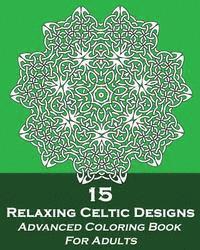 bokomslag 15 Relaxing Celtic Designs: Advanced Coloring Book For Adults
