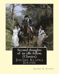 Jerome K. Jerome - Second thoughts of an idle fellow, by Jerome K. Jerome (Classics): Jerome Klapka Jerome, Häftad