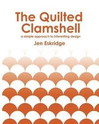 bokomslag The Quilted Clamshell: a simple approach to interesting design