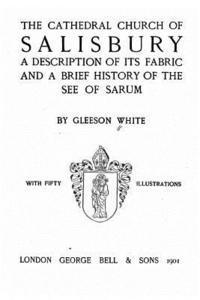 bokomslag The Cathedral Church of Salisbury, A Description of Its Fabric and a Brief History of the See of the See of Sarum