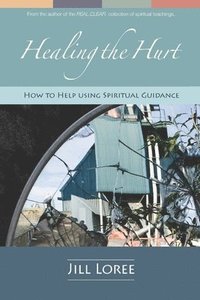 bokomslag Healing the Hurt: How to Help Using Spiritual Guidance