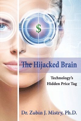 Zubin J. Mistry - The Hijacked Brain: Technology's Hidden Price Tag, Häftad