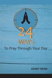 bokomslag 24 Ways To Pray Through Your Day